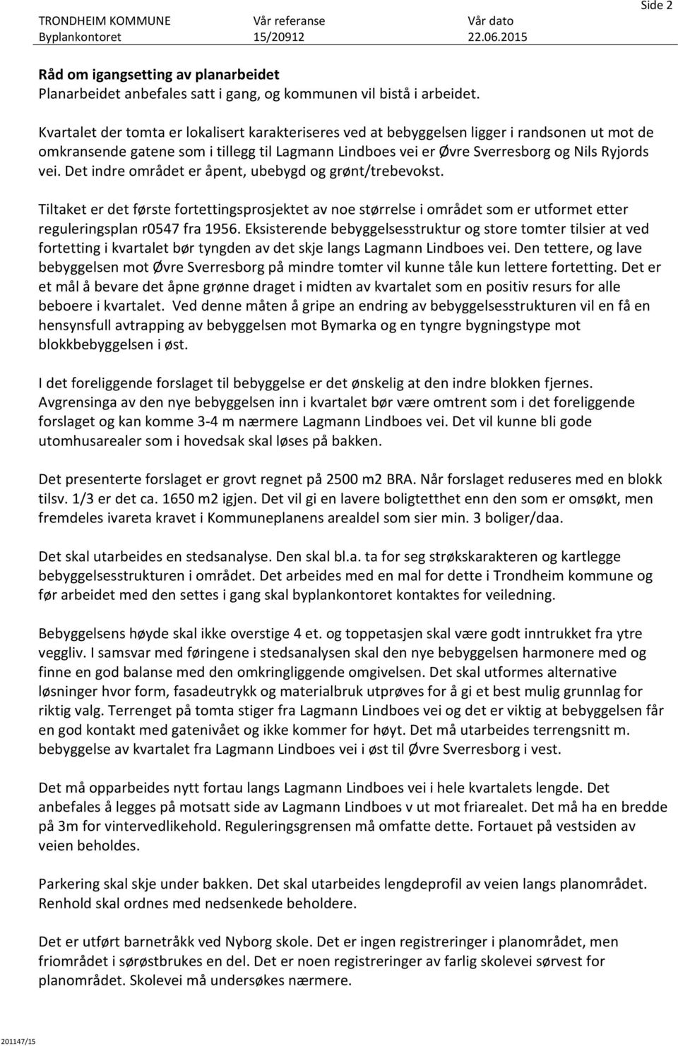 Det indre området er åpent, ubebygd og grønt/trebevokst. Tiltaket er det første fortettingsprosjektet av noe størrelse i området som er utformet etter reguleringsplan r0547 fra 1956.