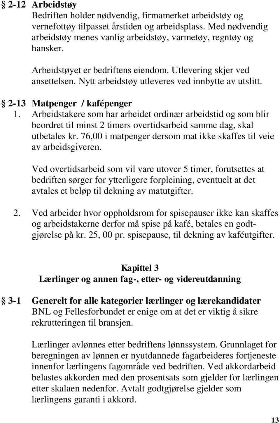 Arbeidstakere som har arbeidet ordinær arbeidstid og som blir beordret til minst 2 timers overtidsarbeid samme dag, skal utbetales kr.