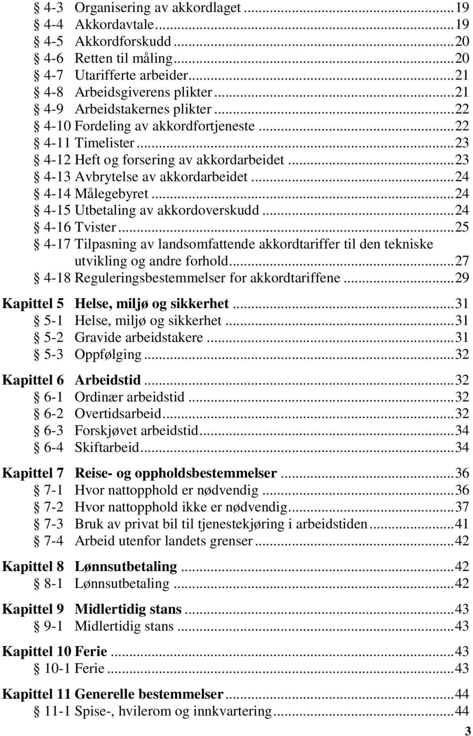 .. 24 4-14 Målegebyret... 24 4-15 Utbetaling av akkordoverskudd... 24 4-16 Tvister... 25 4-17 Tilpasning av landsomfattende akkordtariffer til den tekniske utvikling og andre forhold.