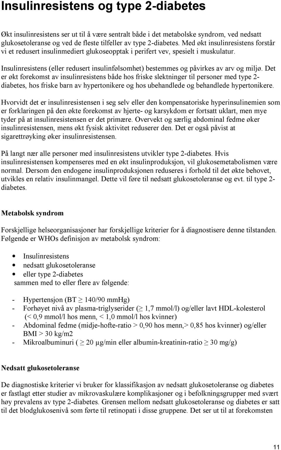 Insulinresistens (eller redusert insulinfølsomhet) bestemmes og påvirkes av arv og miljø.