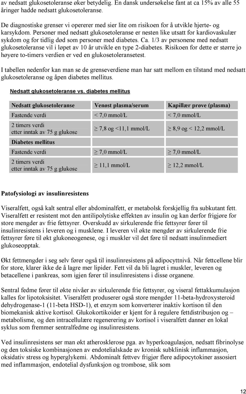 Personer med nedsatt glukosetoleranse er nesten like utsatt for kardiovaskulær sykdom og for tidlig død som personer med diabetes. Ca.