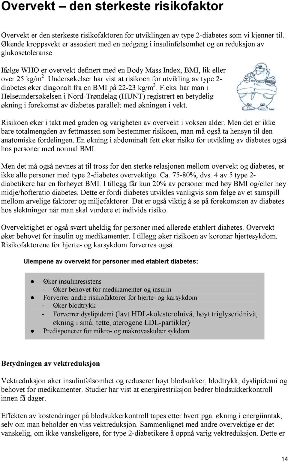 Undersøkelser har vist at risikoen for utvikling av type 2- diabetes øker diagonalt fra en BMI på 22-23 kg/m 2. F.eks.