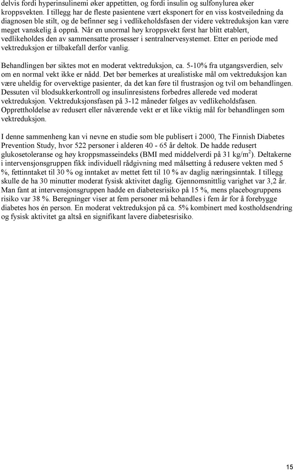 Når en unormal høy kroppsvekt først har blitt etablert, vedlikeholdes den av sammensatte prosesser i sentralnervesystemet. Etter en periode med vektreduksjon er tilbakefall derfor vanlig.