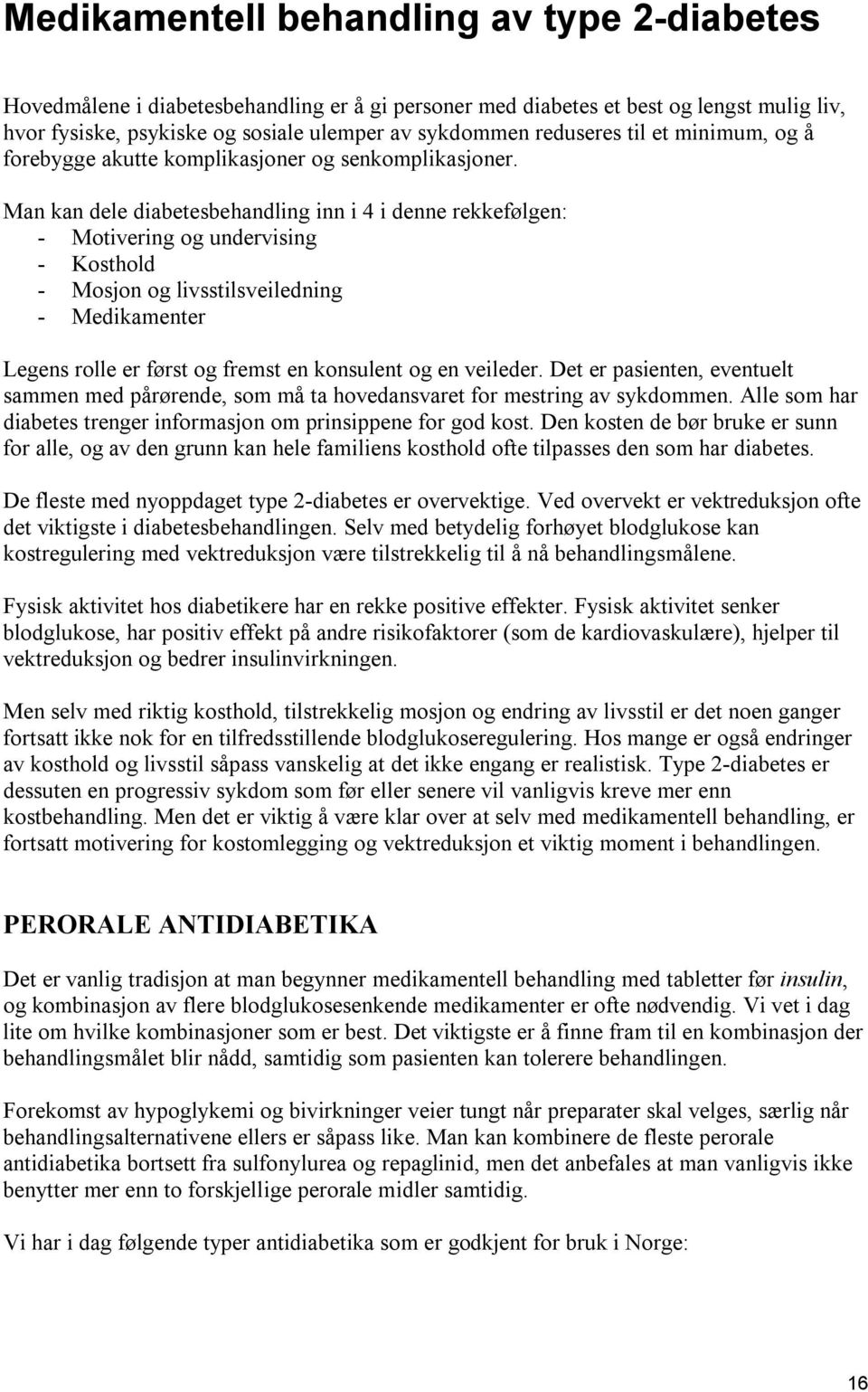 Man kan dele diabetesbehandling inn i 4 i denne rekkefølgen: - Motivering og undervising - Kosthold - Mosjon og livsstilsveiledning - Medikamenter Legens rolle er først og fremst en konsulent og en