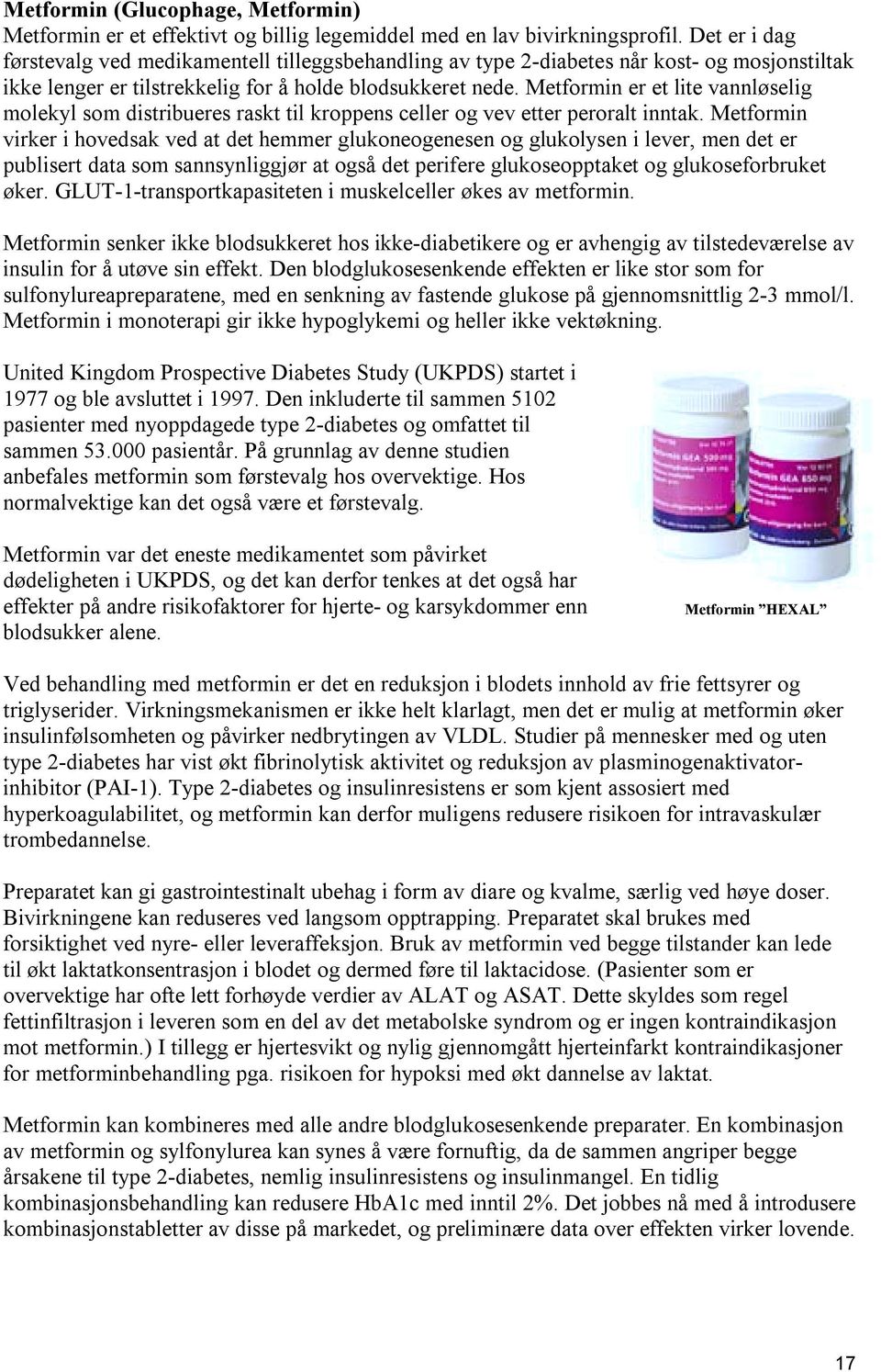 Metformin er et lite vannløselig molekyl som distribueres raskt til kroppens celler og vev etter peroralt inntak.