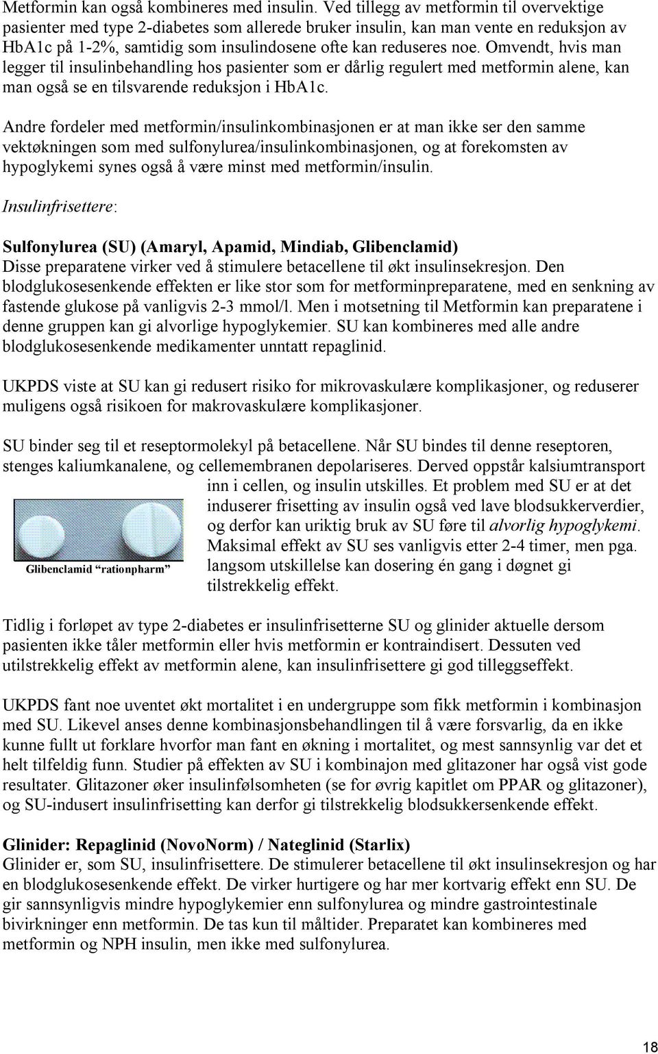 Omvendt, hvis man legger til insulinbehandling hos pasienter som er dårlig regulert med metformin alene, kan man også se en tilsvarende reduksjon i HbA1c.