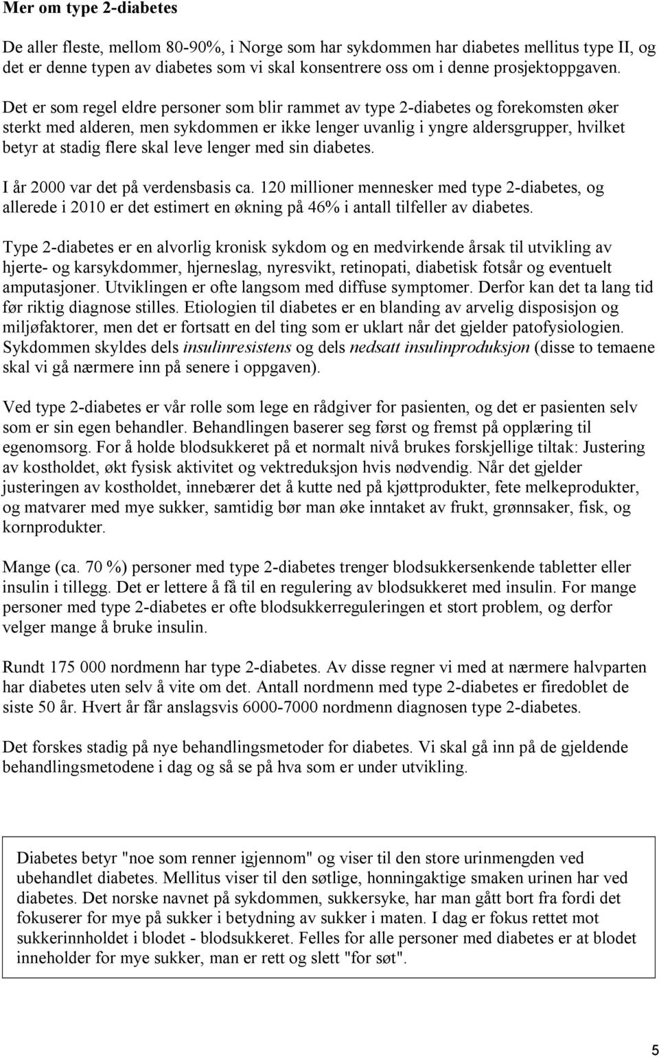 Det er som regel eldre personer som blir rammet av type 2-diabetes og forekomsten øker sterkt med alderen, men sykdommen er ikke lenger uvanlig i yngre aldersgrupper, hvilket betyr at stadig flere