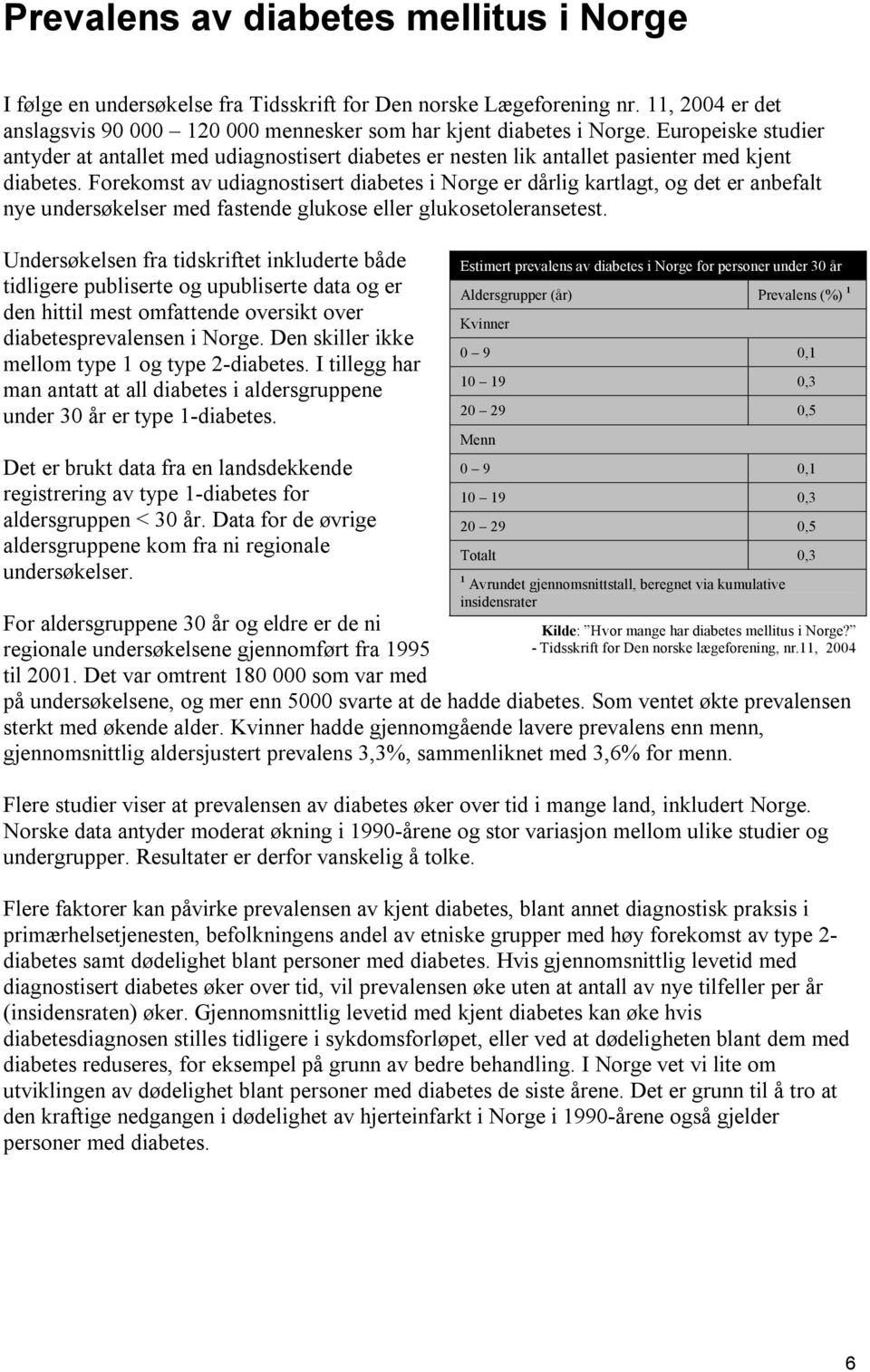 Forekomst av udiagnostisert diabetes i Norge er dårlig kartlagt, og det er anbefalt nye undersøkelser med fastende glukose eller glukosetoleransetest.