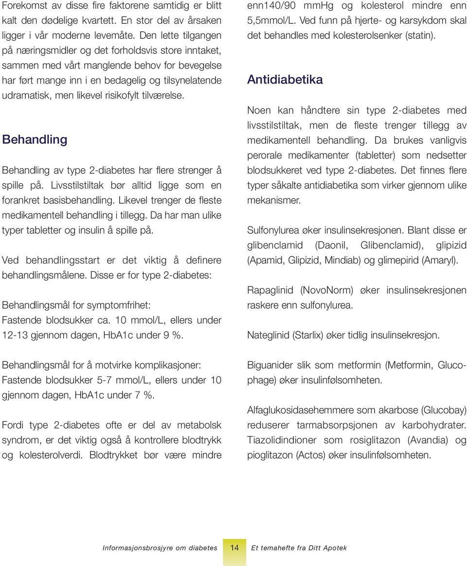 risikofylt tilværelse. Behandling Behandling av type 2-diabetes har flere strenger å spille på. Livsstilstiltak bør alltid ligge som en forankret basisbehandling.