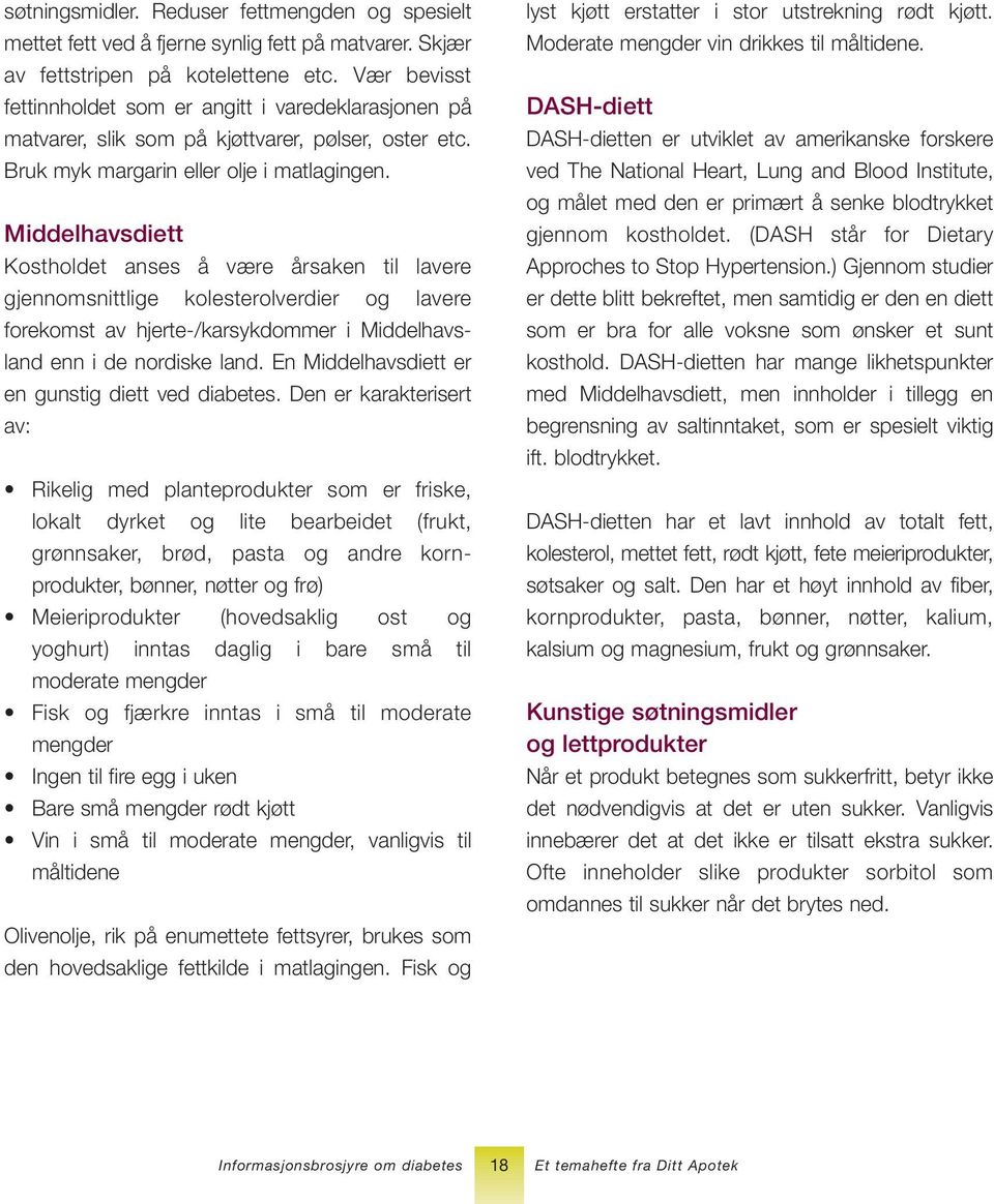 Middelhavsdiett Kostholdet anses å være årsaken til lavere gjennomsnittlige kolesterolverdier og lavere forekomst av hjerte-/karsykdommer i Middelhavsland enn i de nordiske land.