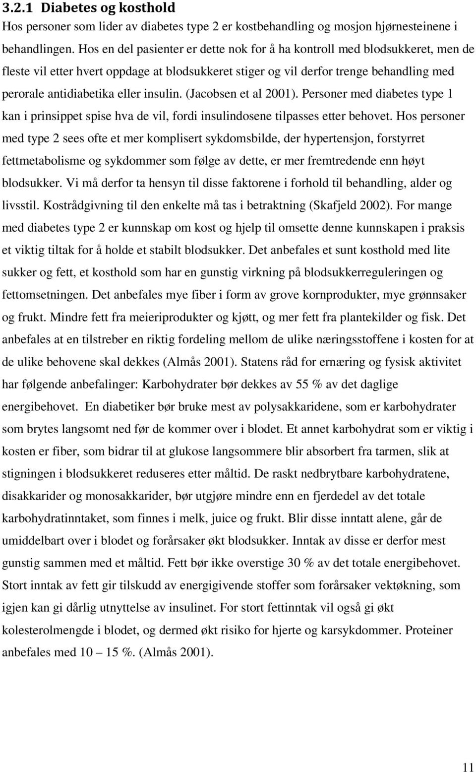 insulin. (Jacobsen et al 2001). Personer med diabetes type 1 kan i prinsippet spise hva de vil, fordi insulindosene tilpasses etter behovet.