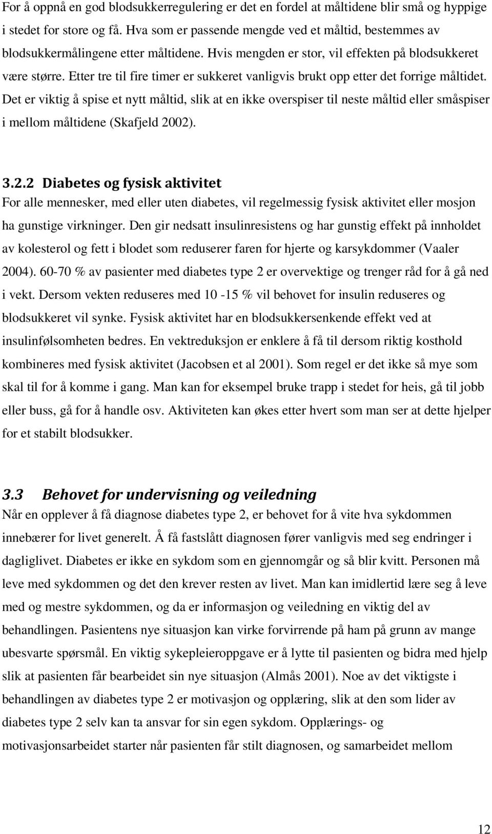 Etter tre til fire timer er sukkeret vanligvis brukt opp etter det forrige måltidet.