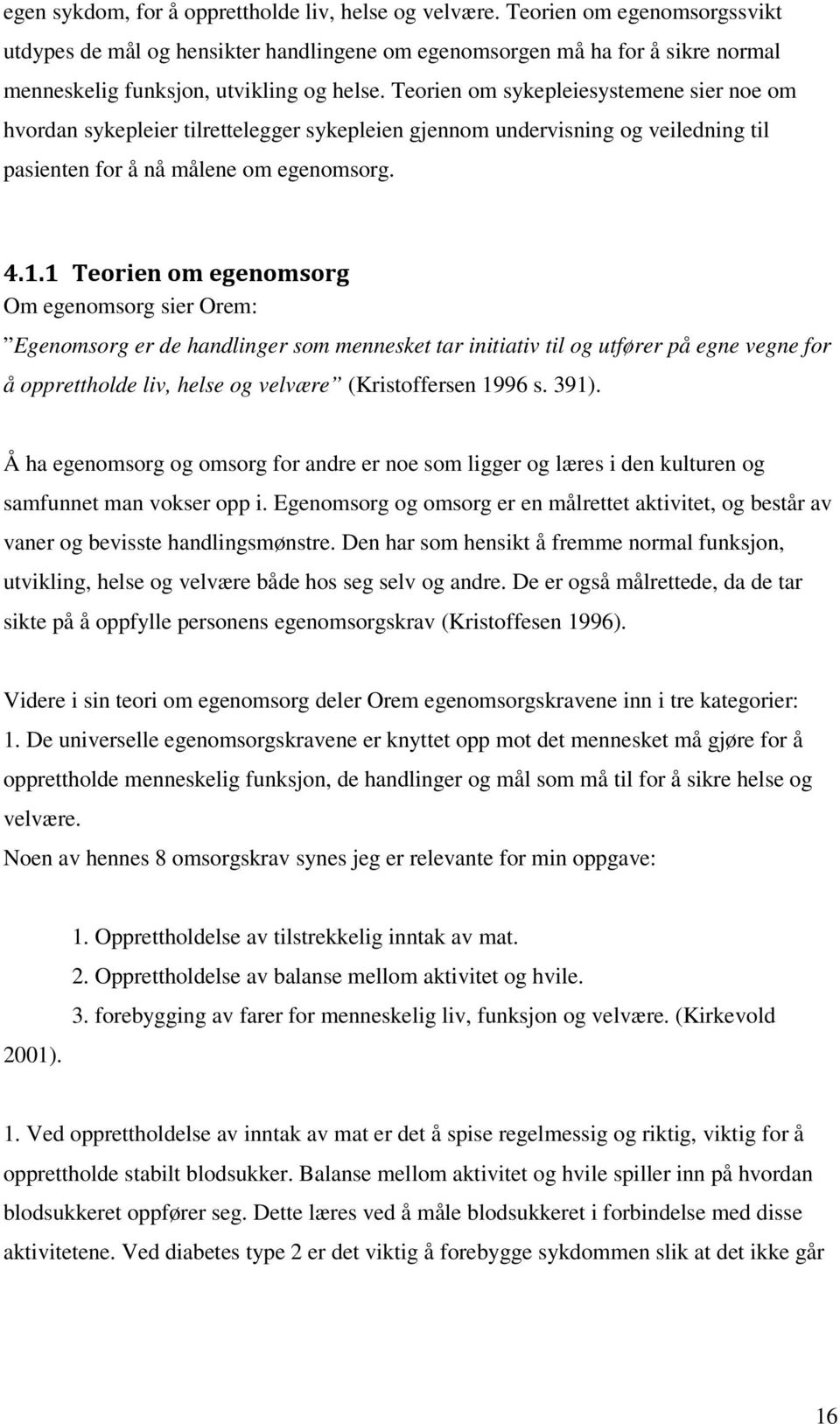 Teorien om sykepleiesystemene sier noe om hvordan sykepleier tilrettelegger sykepleien gjennom undervisning og veiledning til pasienten for å nå målene om egenomsorg. 4.1.