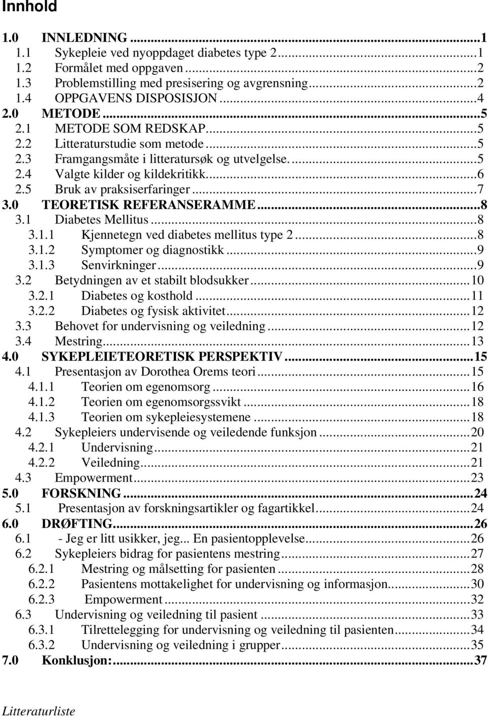 0 TEORETISK REFERANSERAMME...8 3.1 Diabetes Mellitus...8 3.1.1 Kjennetegn ved diabetes mellitus type 2...8 3.1.2 Symptomer og diagnostikk...9 3.1.3 Senvirkninger...9 3.2 Betydningen av et stabilt blodsukker.