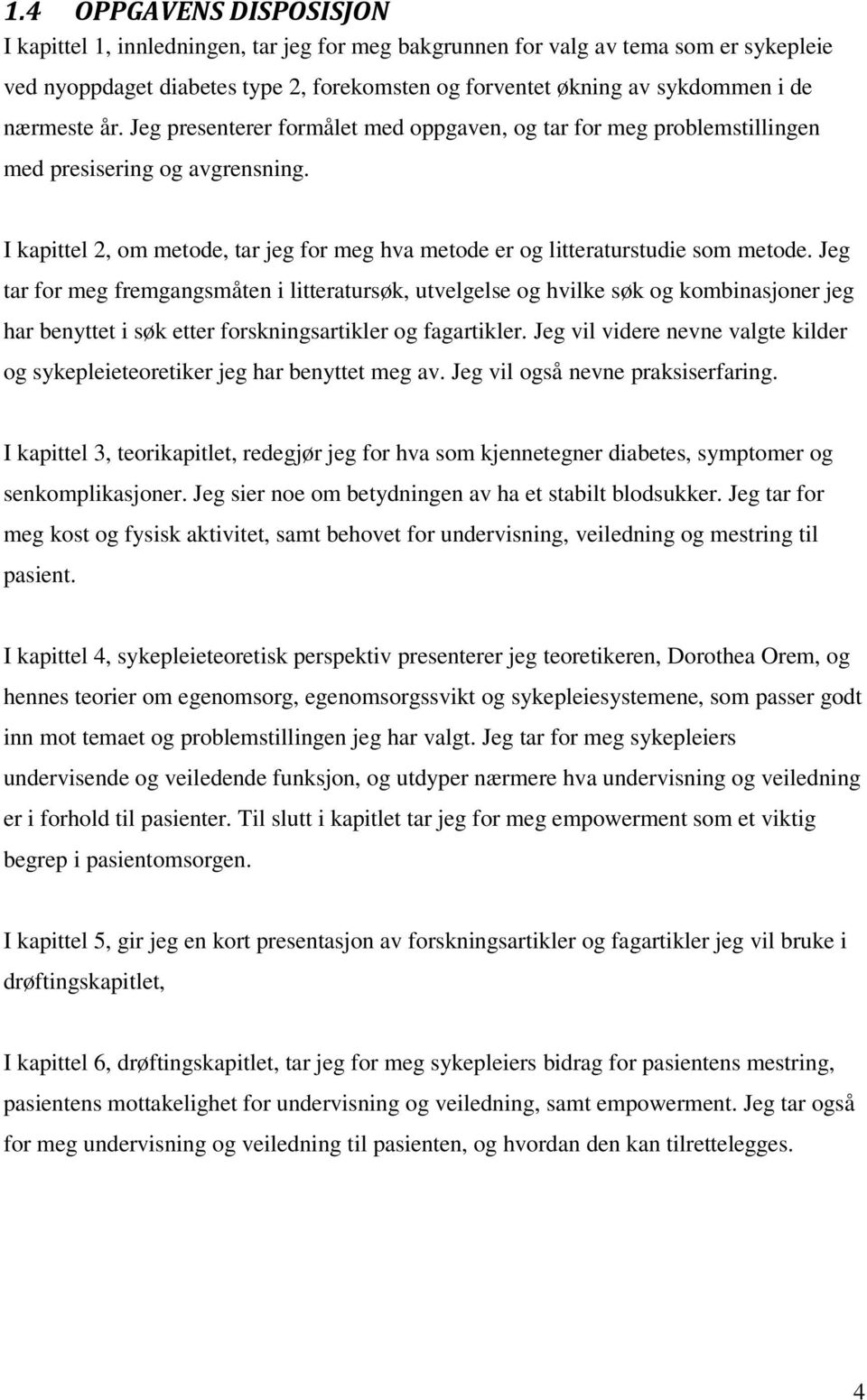 I kapittel 2, om metode, tar jeg for meg hva metode er og litteraturstudie som metode.