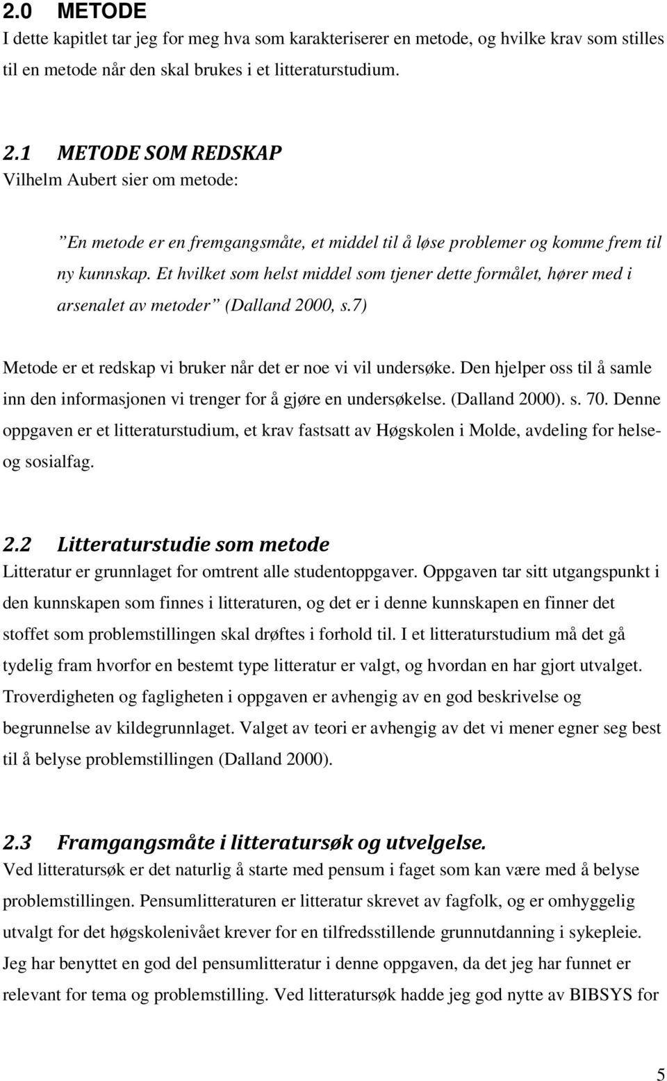 Et hvilket som helst middel som tjener dette formålet, hører med i arsenalet av metoder (Dalland 2000, s.7) Metode er et redskap vi bruker når det er noe vi vil undersøke.