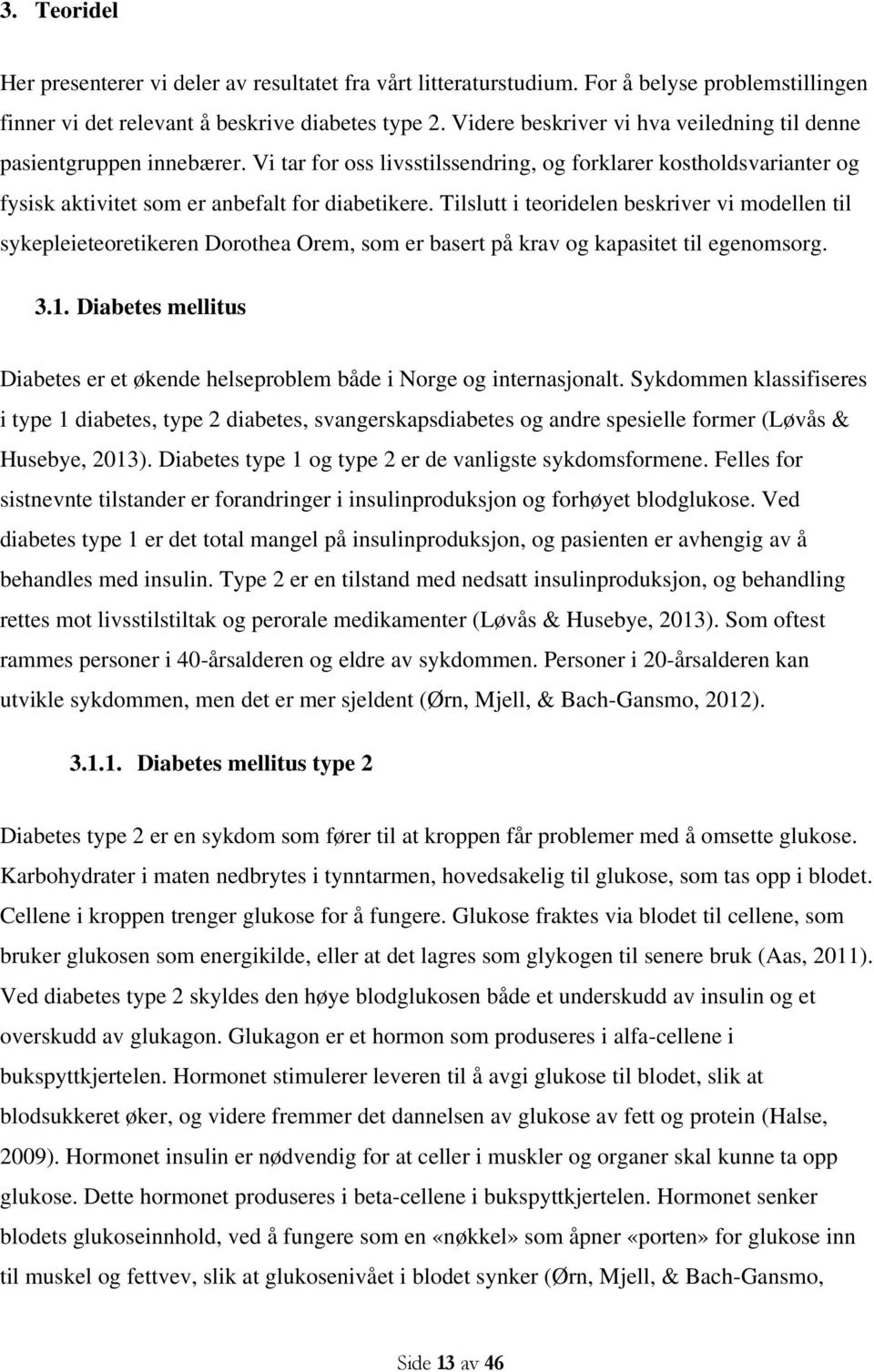 Tilslutt i teoridelen beskriver vi modellen til sykepleieteoretikeren Dorothea Orem, som er basert på krav og kapasitet til egenomsorg. 3.1.