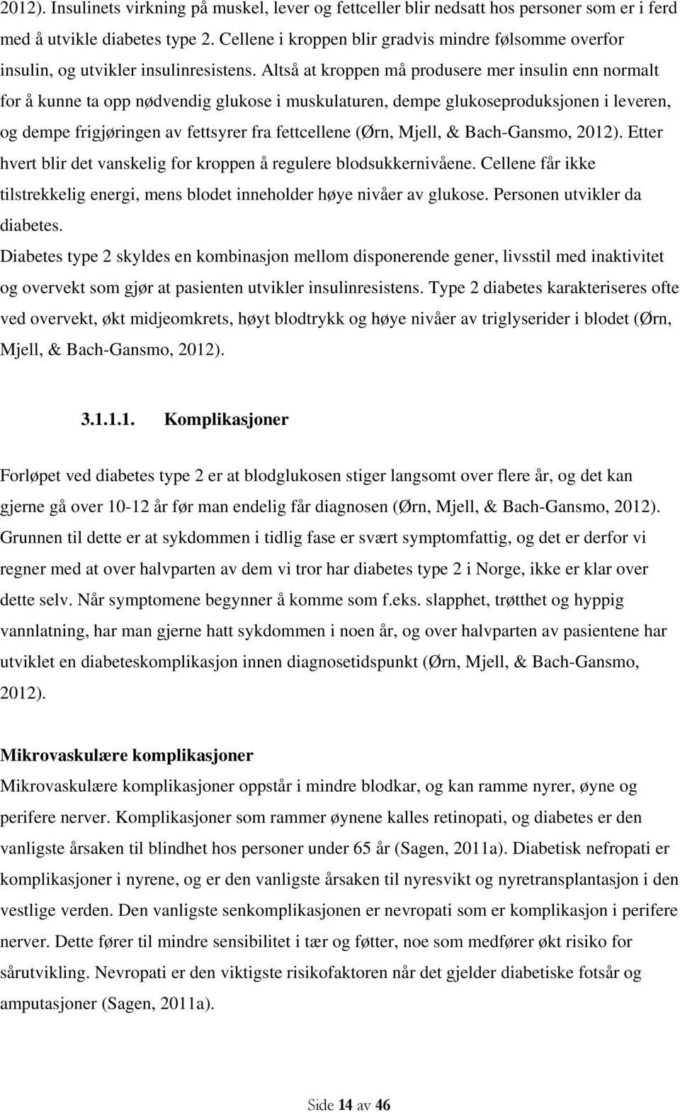 Altså at kroppen må produsere mer insulin enn normalt for å kunne ta opp nødvendig glukose i muskulaturen, dempe glukoseproduksjonen i leveren, og dempe frigjøringen av fettsyrer fra fettcellene