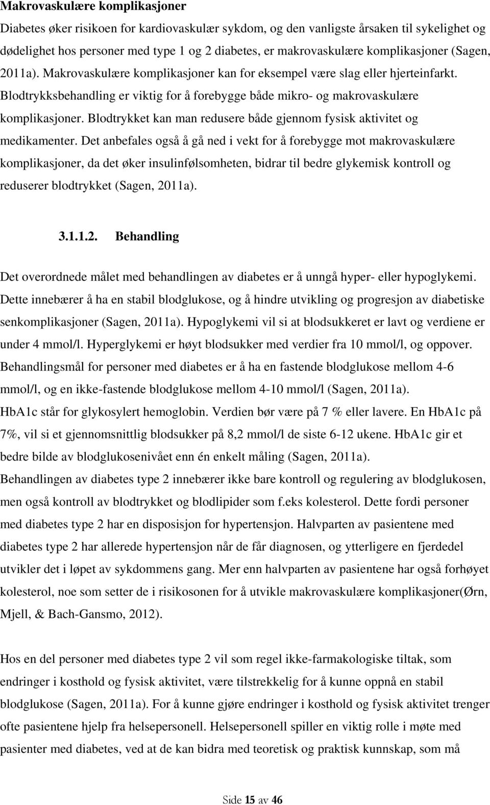 Blodtrykksbehandling er viktig for å forebygge både mikro- og makrovaskulære komplikasjoner. Blodtrykket kan man redusere både gjennom fysisk aktivitet og medikamenter.