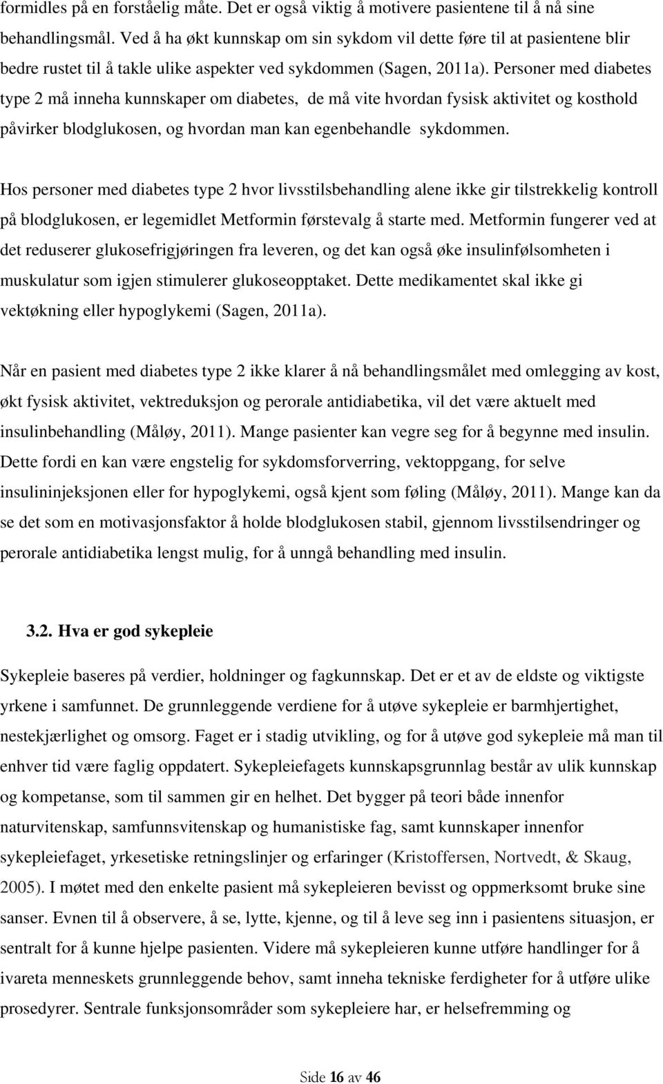 Personer med diabetes type 2 må inneha kunnskaper om diabetes, de må vite hvordan fysisk aktivitet og kosthold påvirker blodglukosen, og hvordan man kan egenbehandle sykdommen.