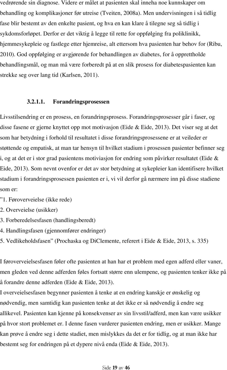 Derfor er det viktig å legge til rette for oppfølging fra poliklinikk, hjemmesykepleie og fastlege etter hjemreise, alt ettersom hva pasienten har behov for (Ribu, 2010).