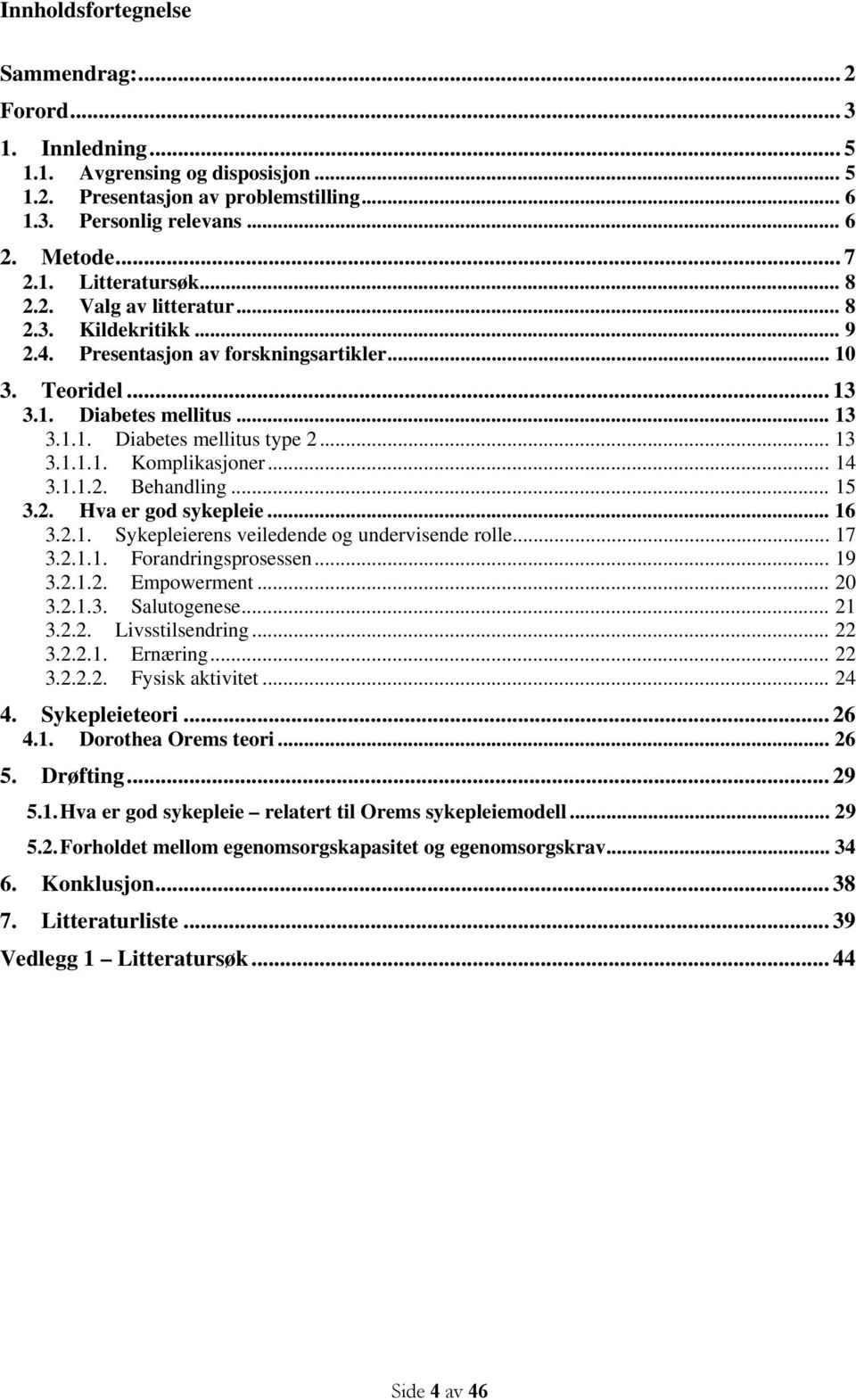 .. 14 3.1.1.2. Behandling... 15 3.2. Hva er god sykepleie... 16 3.2.1. Sykepleierens veiledende og undervisende rolle... 17 3.2.1.1. Forandringsprosessen... 19 3.2.1.2. Empowerment... 20 3.2.1.3. Salutogenese.