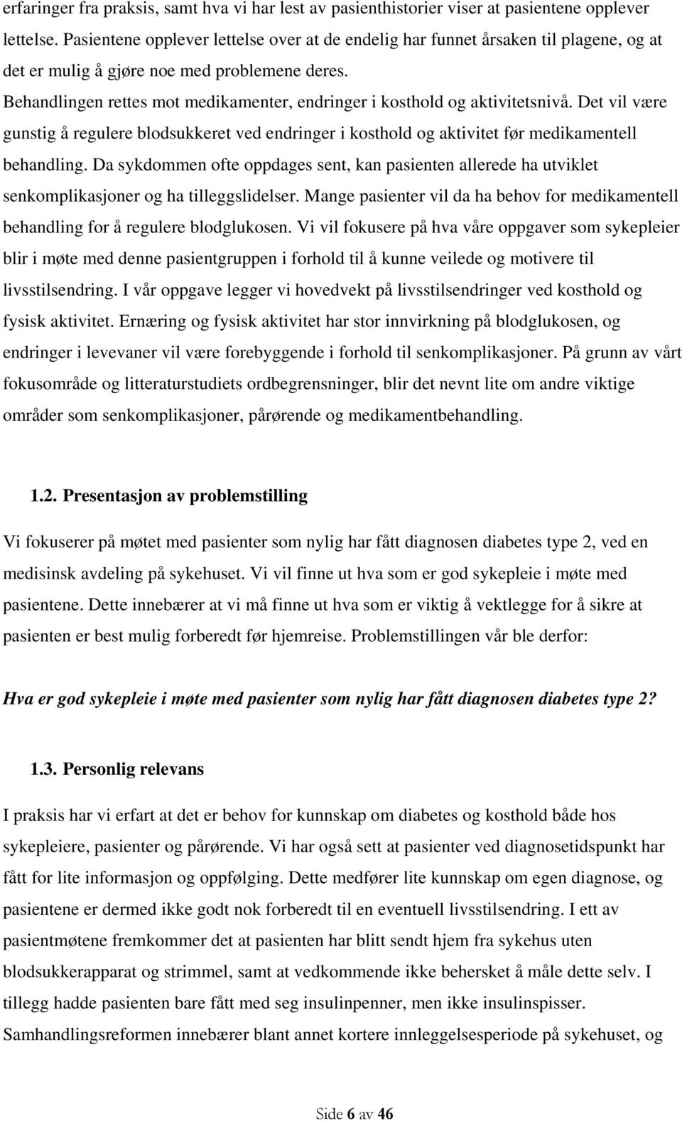 Behandlingen rettes mot medikamenter, endringer i kosthold og aktivitetsnivå. Det vil være gunstig å regulere blodsukkeret ved endringer i kosthold og aktivitet før medikamentell behandling.