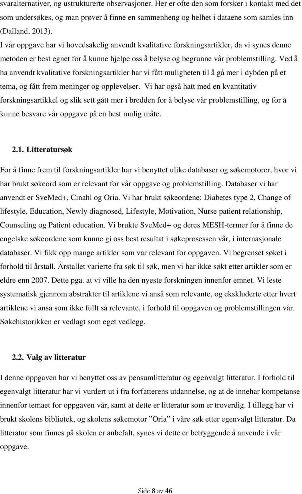 Ved å ha anvendt kvalitative forskningsartikler har vi fått muligheten til å gå mer i dybden på et tema, og fått frem meninger og opplevelser.