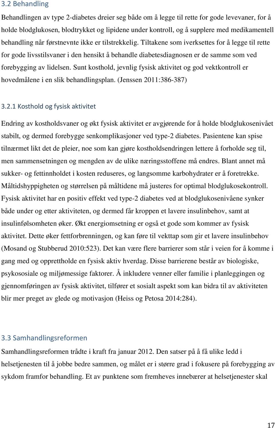 Tiltakene som iverksettes for å legge til rette for gode livsstilsvaner i den hensikt å behandle diabetesdiagnosen er de samme som ved forebygging av lidelsen.