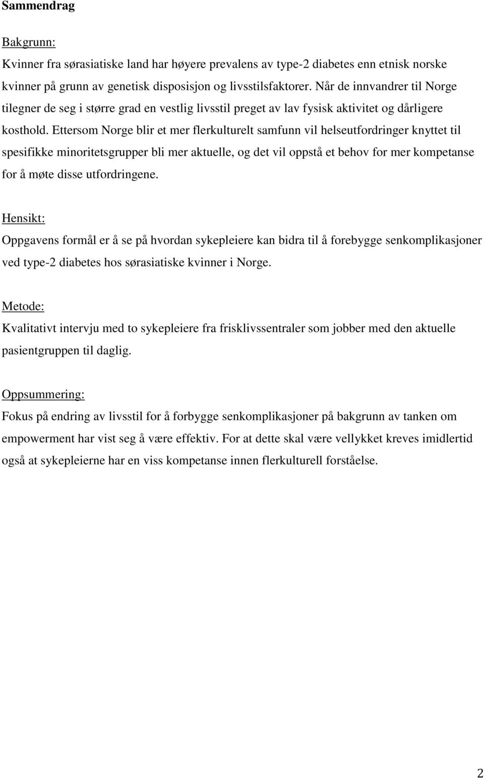 Ettersom Norge blir et mer flerkulturelt samfunn vil helseutfordringer knyttet til spesifikke minoritetsgrupper bli mer aktuelle, og det vil oppstå et behov for mer kompetanse for å møte disse