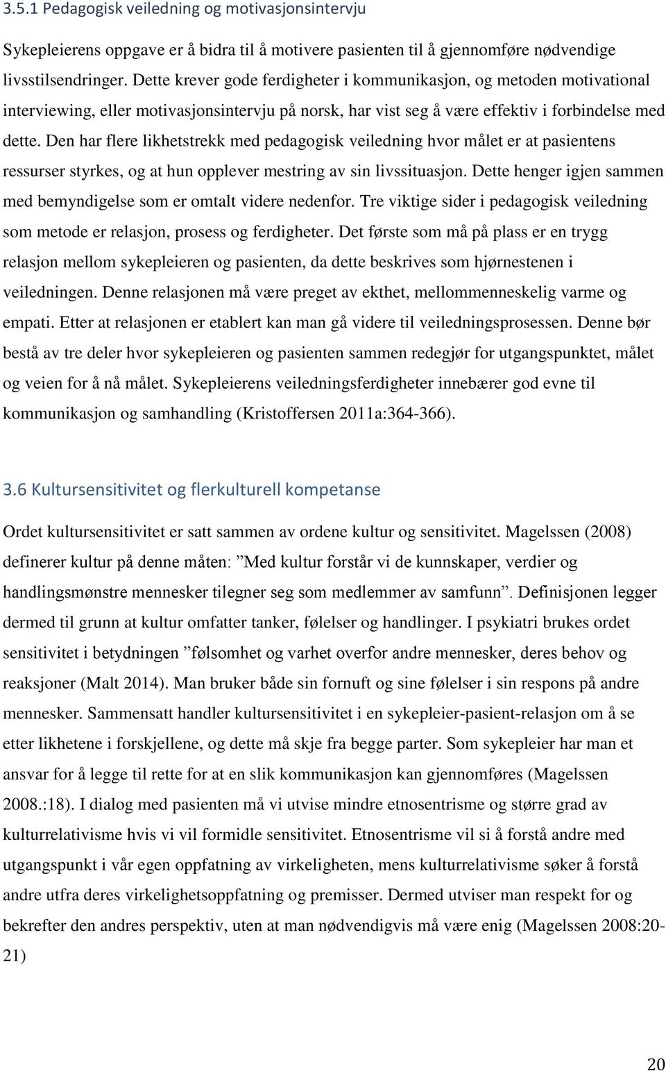 Den har flere likhetstrekk med pedagogisk veiledning hvor målet er at pasientens ressurser styrkes, og at hun opplever mestring av sin livssituasjon.