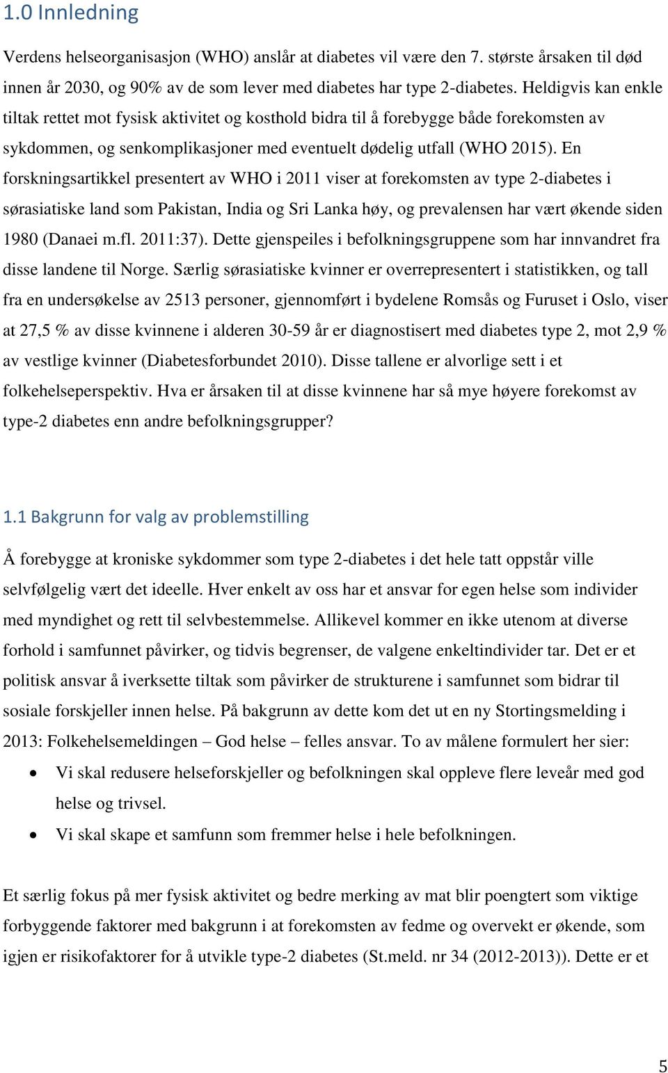 En forskningsartikkel presentert av WHO i 2011 viser at forekomsten av type 2-diabetes i sørasiatiske land som Pakistan, India og Sri Lanka høy, og prevalensen har vært økende siden 1980 (Danaei m.fl.