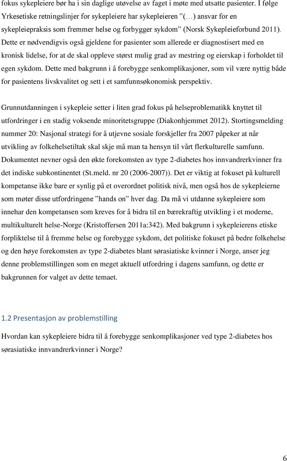 Dette er nødvendigvis også gjeldene for pasienter som allerede er diagnostisert med en kronisk lidelse, for at de skal oppleve størst mulig grad av mestring og eierskap i forholdet til egen sykdom.