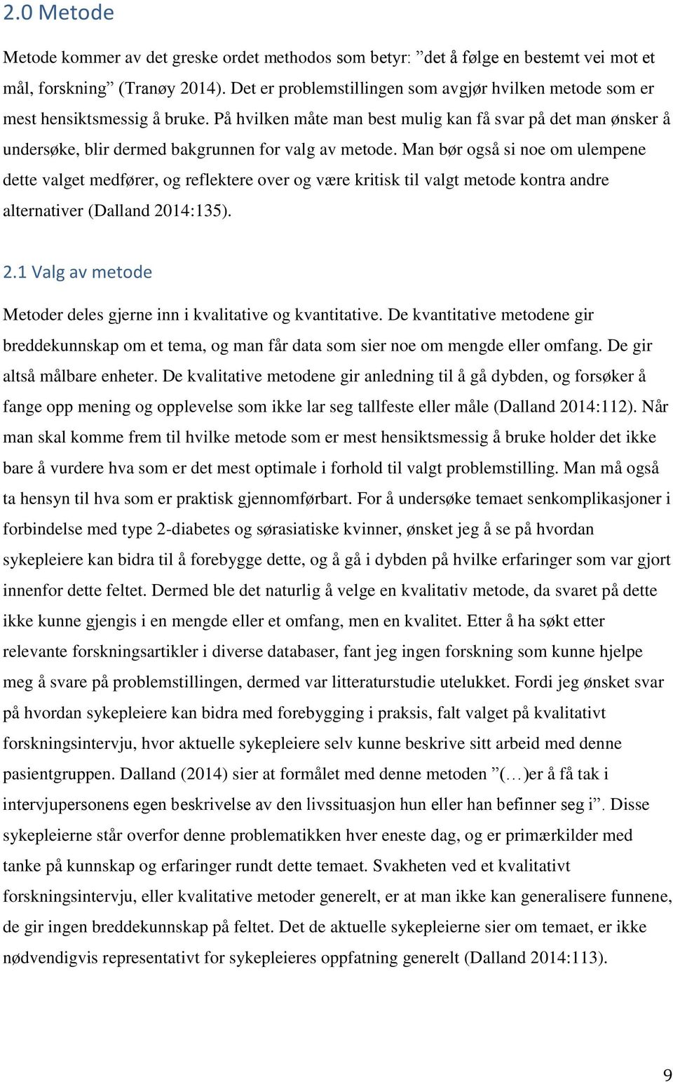 På hvilken måte man best mulig kan få svar på det man ønsker å undersøke, blir dermed bakgrunnen for valg av metode.