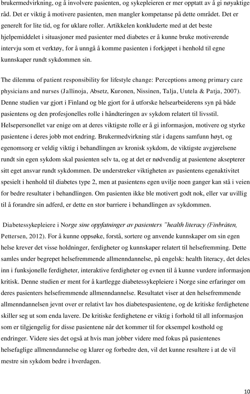 Artikkelen konkluderte med at det beste hjelpemiddelet i situasjoner med pasienter med diabetes er å kunne bruke motiverende intervju som et verktøy, for å unngå å komme pasienten i forkjøpet i