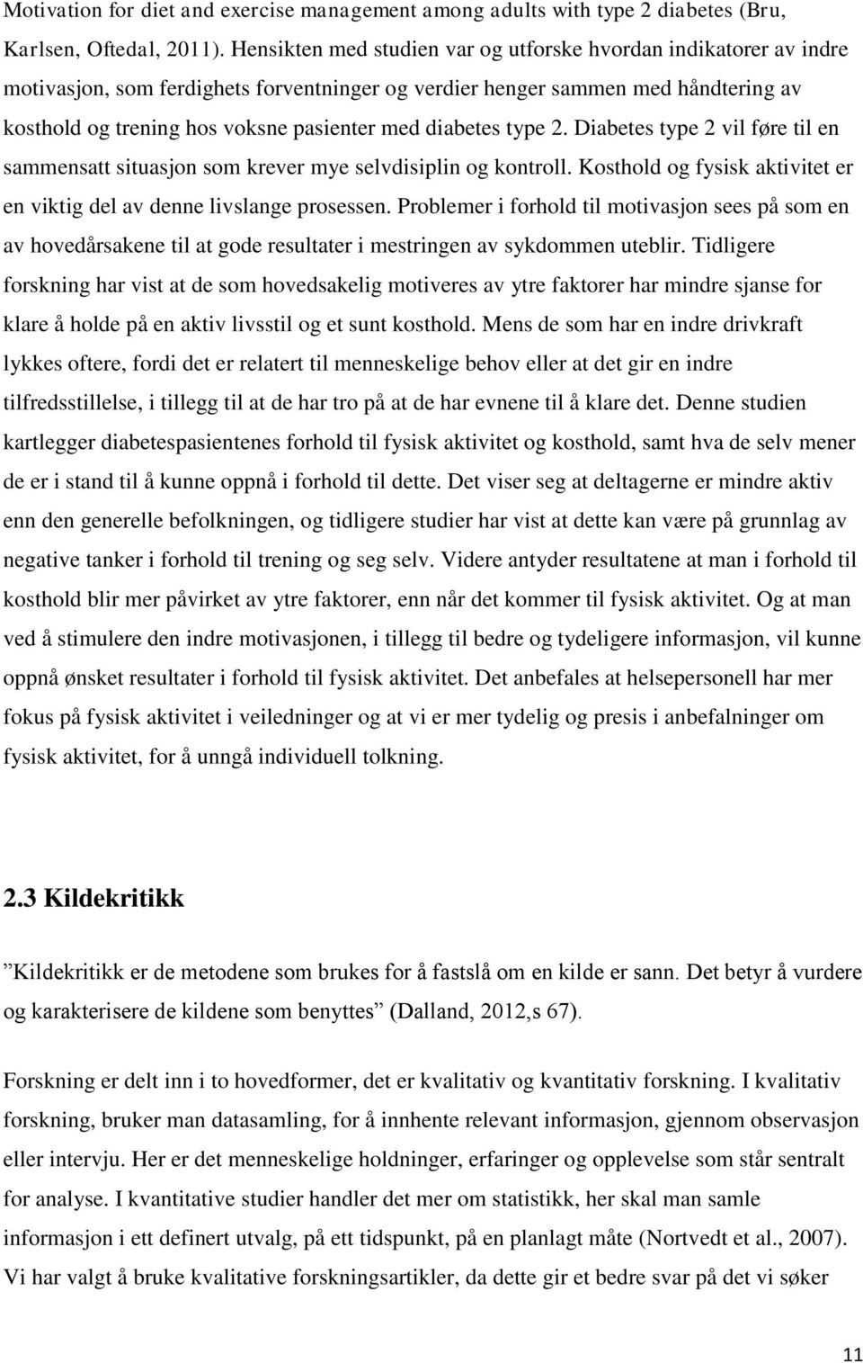 diabetes type 2. Diabetes type 2 vil føre til en sammensatt situasjon som krever mye selvdisiplin og kontroll. Kosthold og fysisk aktivitet er en viktig del av denne livslange prosessen.