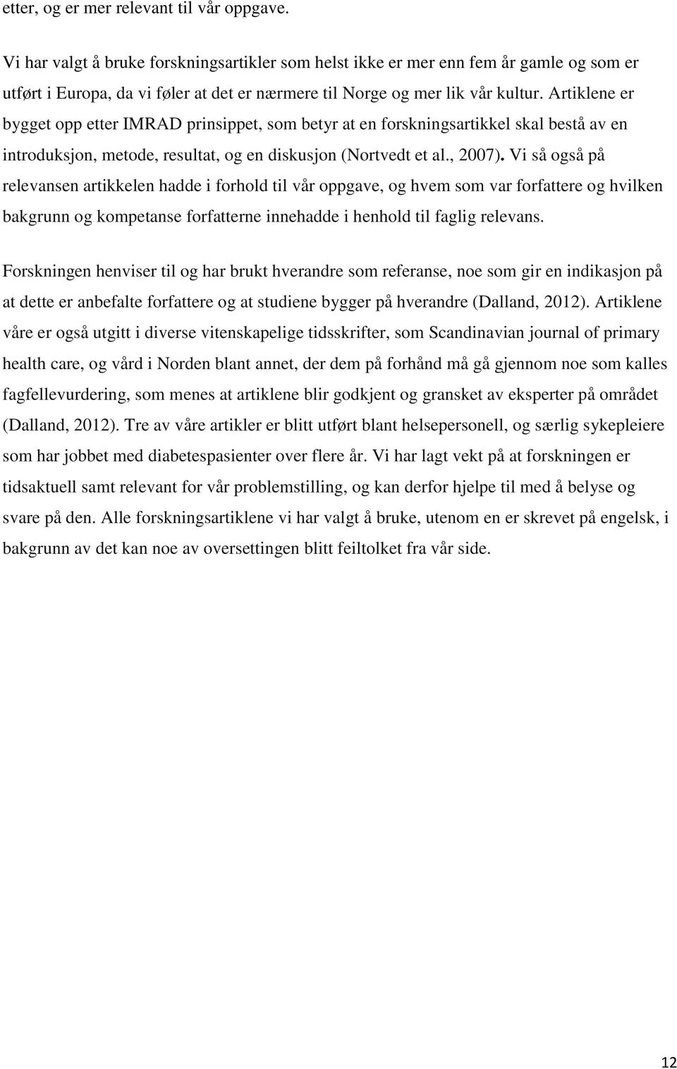 Artiklene er bygget opp etter IMRAD prinsippet, som betyr at en forskningsartikkel skal bestå av en introduksjon, metode, resultat, og en diskusjon (Nortvedt et al., 2007).