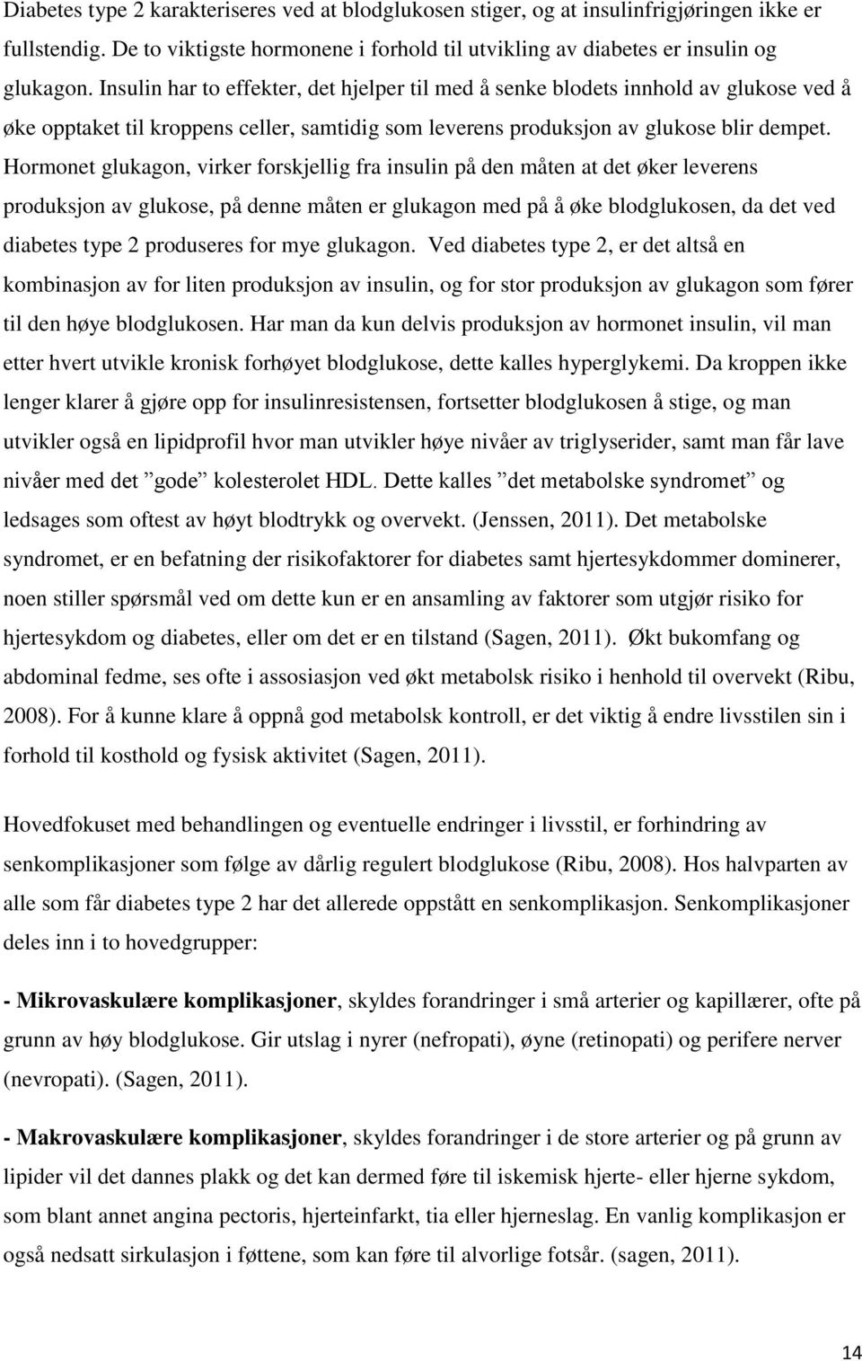 Hormonet glukagon, virker forskjellig fra insulin på den måten at det øker leverens produksjon av glukose, på denne måten er glukagon med på å øke blodglukosen, da det ved diabetes type 2 produseres