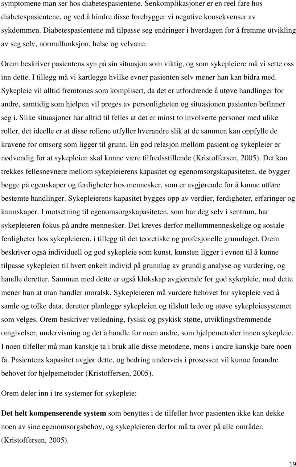 Orem beskriver pasientens syn på sin situasjon som viktig, og som sykepleiere må vi sette oss inn dette. I tillegg må vi kartlegge hvilke evner pasienten selv mener han kan bidra med.