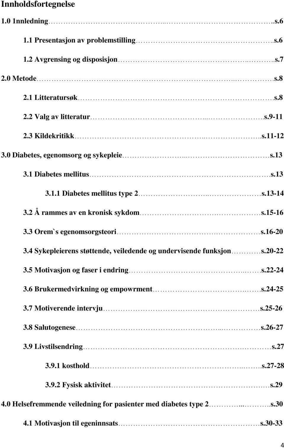 3 Orem`s egenomsorgsteori. s.16-20 3.4 Sykepleierens støttende, veiledende og undervisende funksjon s.20-22 3.5 Motivasjon og faser i endring...s.22-24 3.6 Brukermedvirkning og empowrment..s.24-25 3.