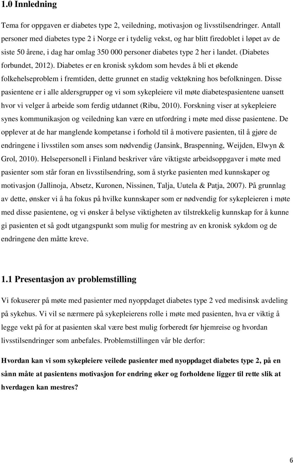 (Diabetes forbundet, 2012). Diabetes er en kronisk sykdom som hevdes å bli et økende folkehelseproblem i fremtiden, dette grunnet en stadig vektøkning hos befolkningen.