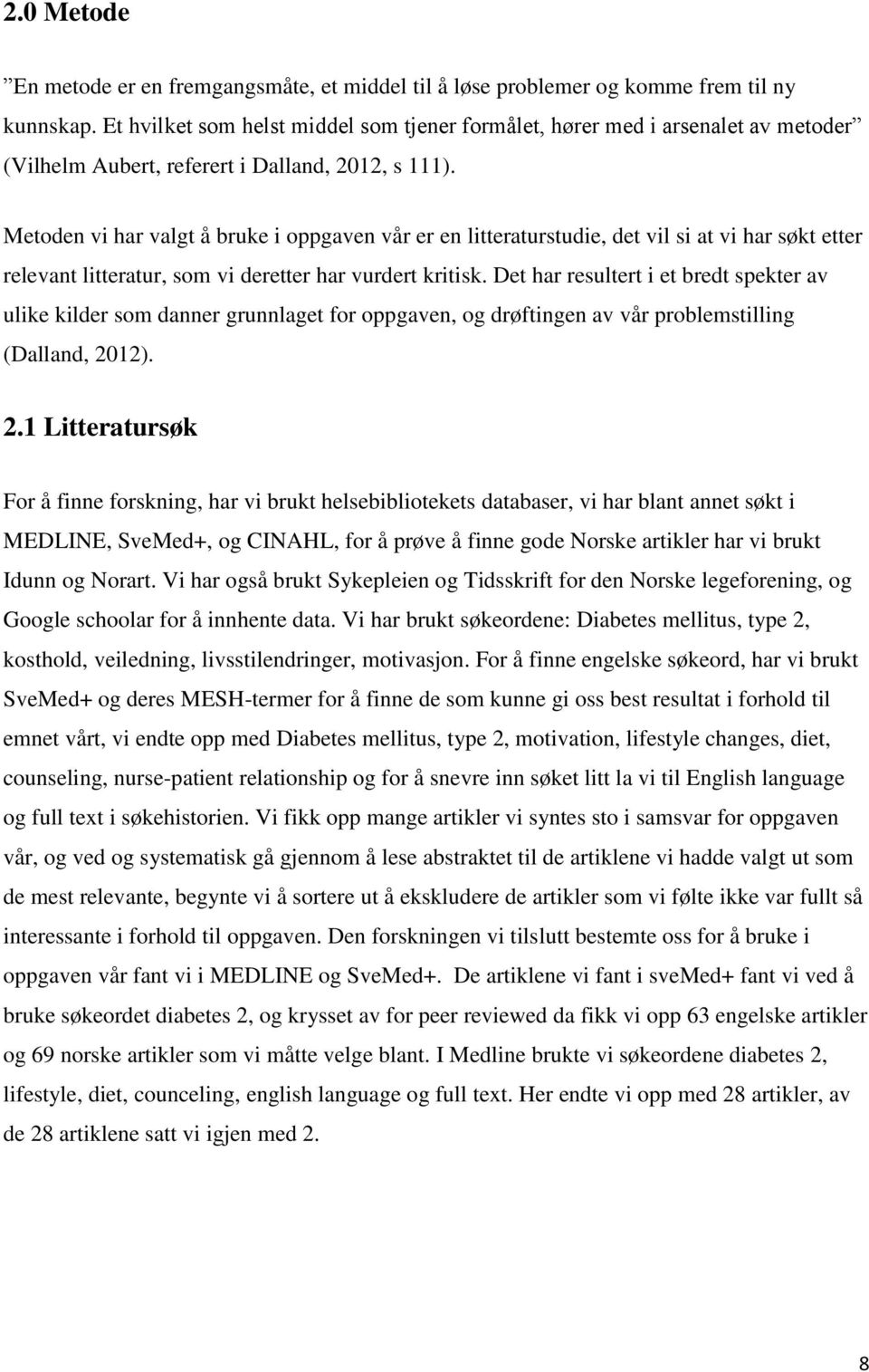 Metoden vi har valgt å bruke i oppgaven vår er en litteraturstudie, det vil si at vi har søkt etter relevant litteratur, som vi deretter har vurdert kritisk.