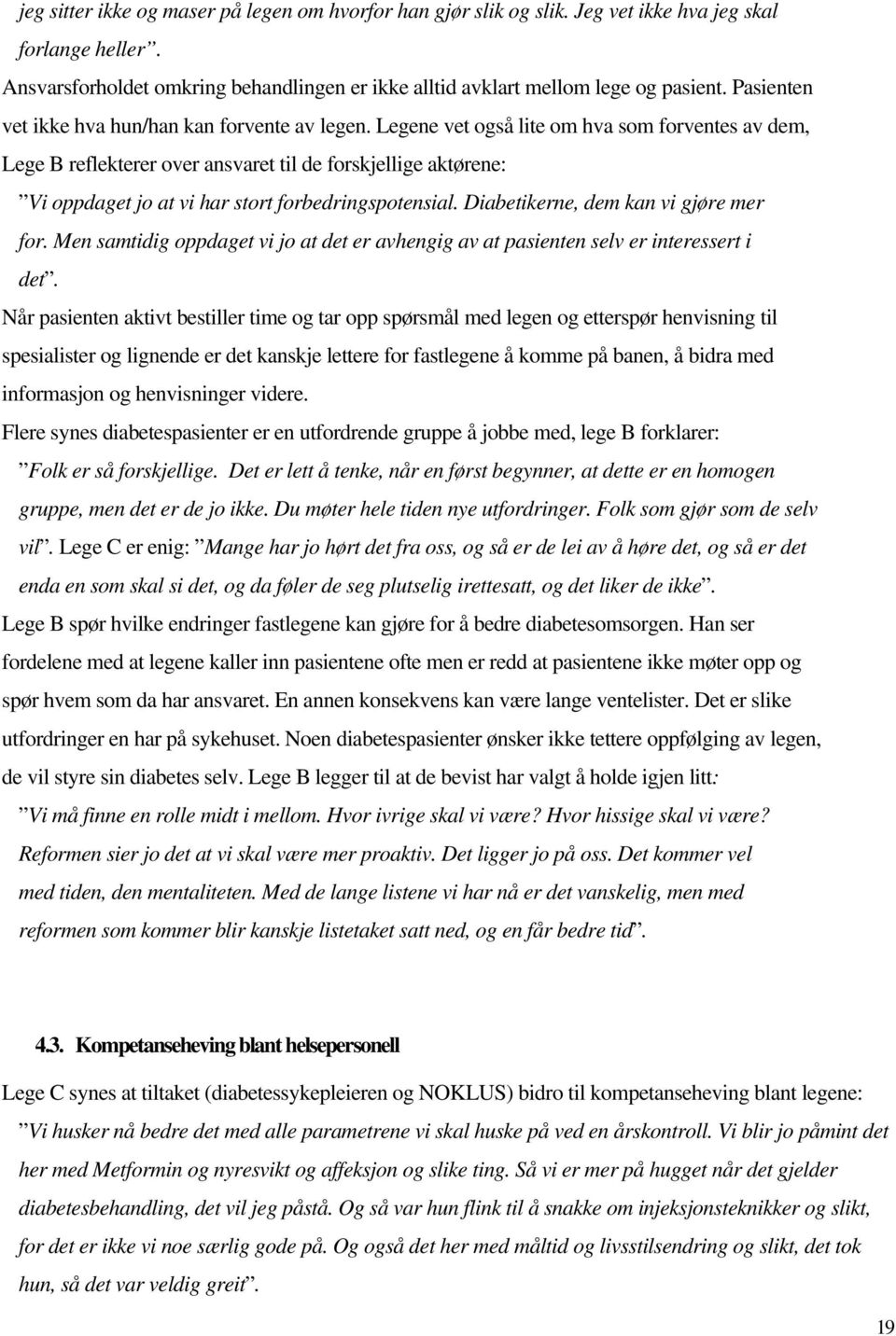 Legene vet også lite om hva som forventes av dem, Lege B reflekterer over ansvaret til de forskjellige aktørene: Vi oppdaget jo at vi har stort forbedringspotensial.