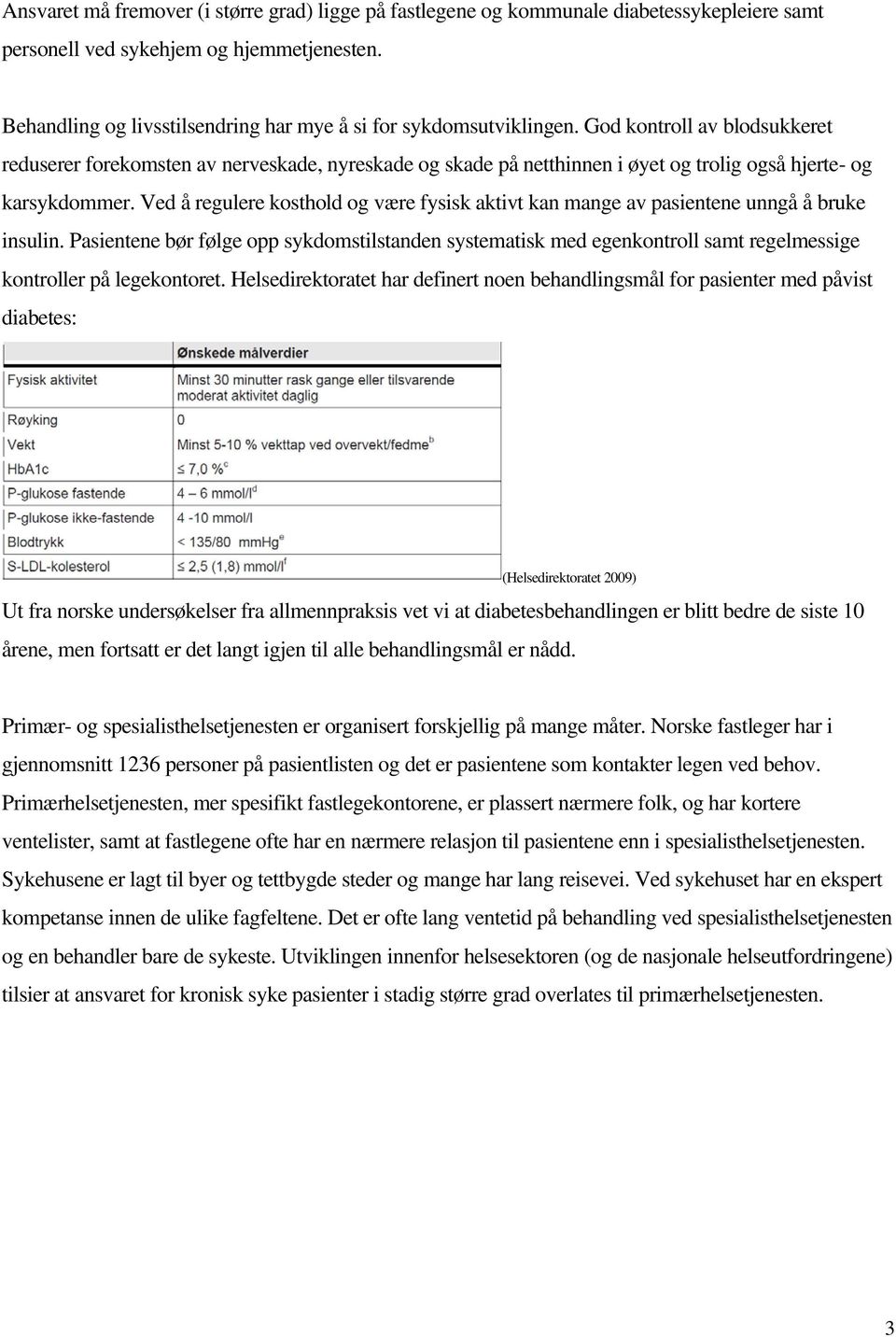 God kontroll av blodsukkeret reduserer forekomsten av nerveskade, nyreskade og skade på netthinnen i øyet og trolig også hjerte- og karsykdommer.