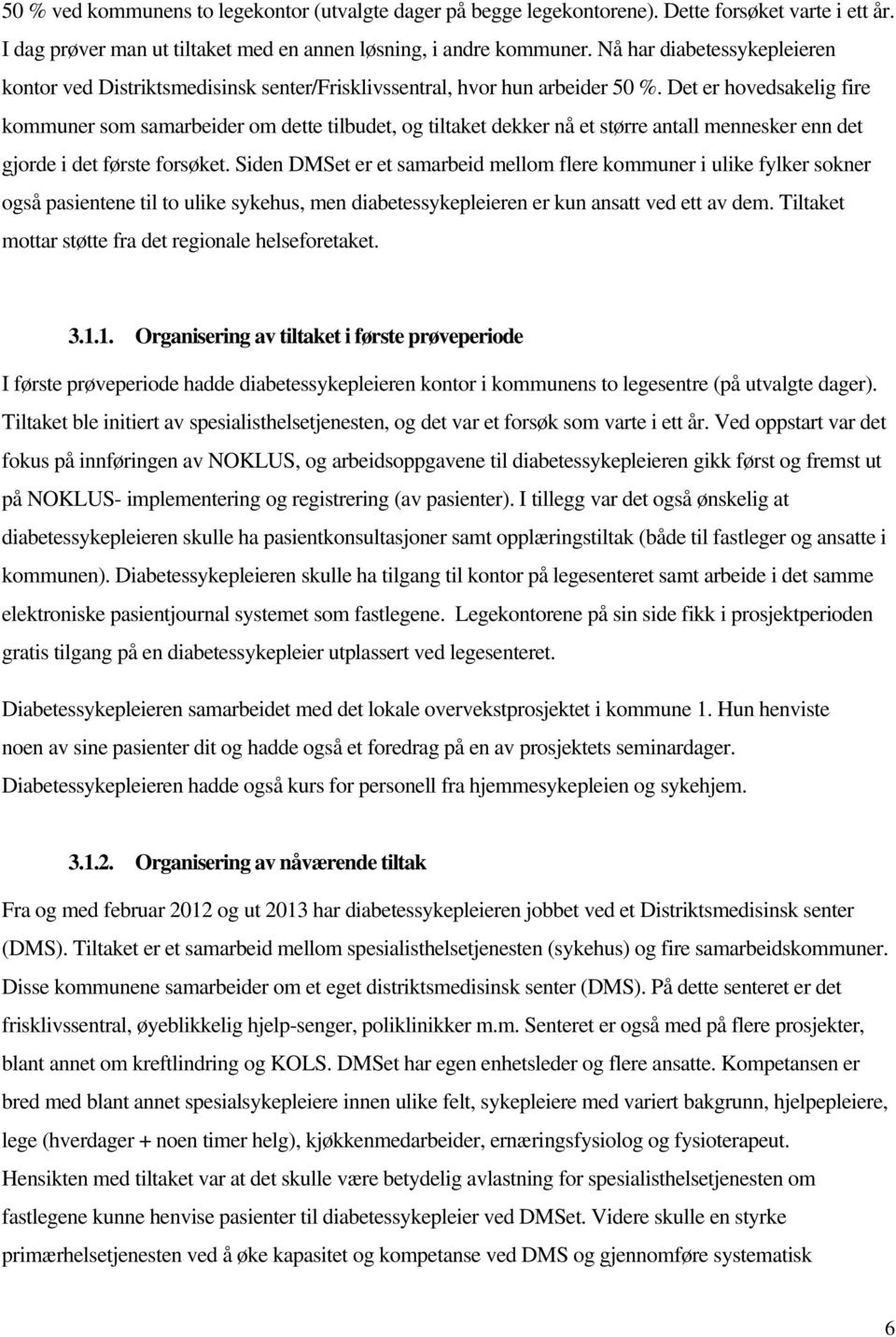 Det er hovedsakelig fire kommuner som samarbeider om dette tilbudet, og tiltaket dekker nå et større antall mennesker enn det gjorde i det første forsøket.