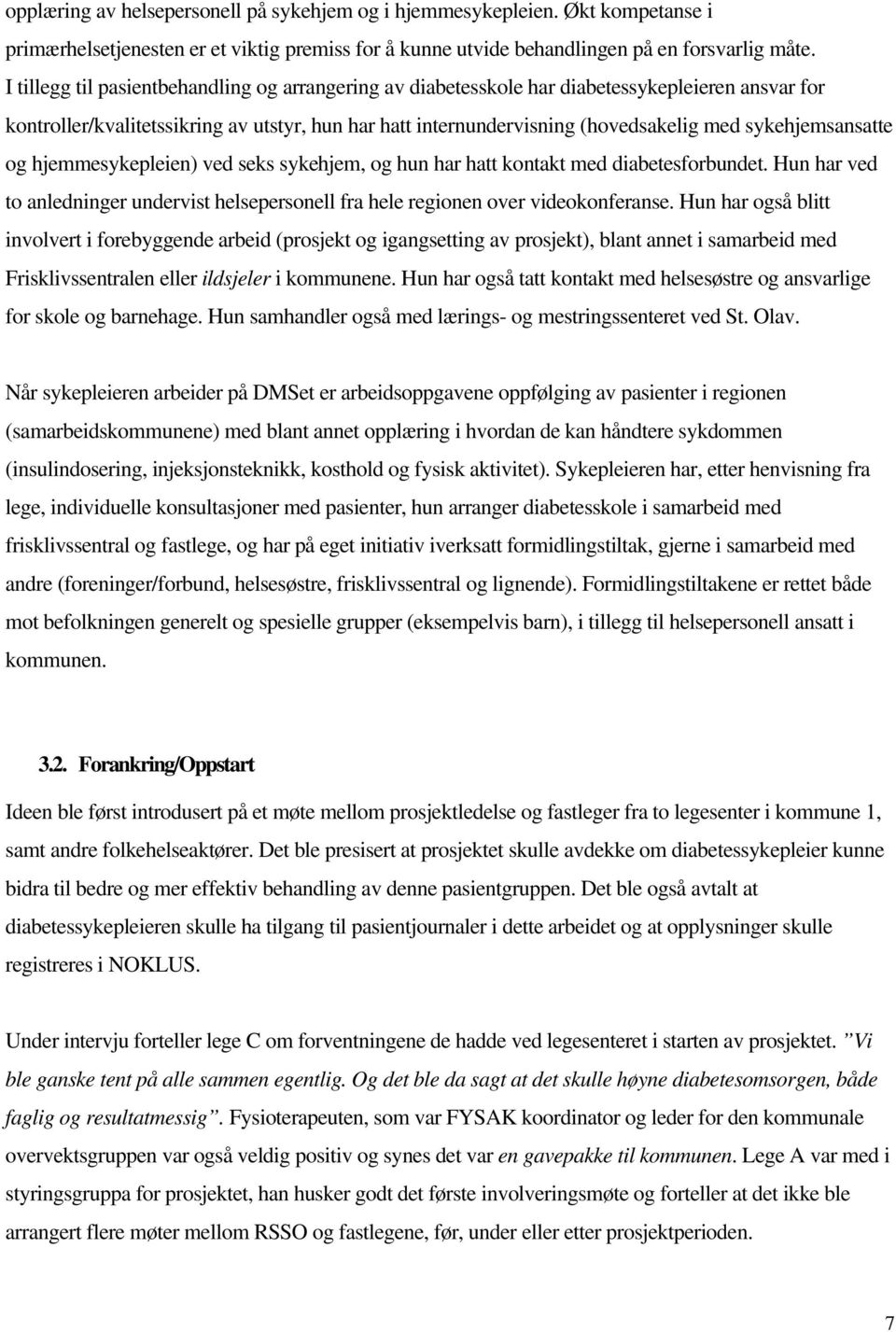 sykehjemsansatte og hjemmesykepleien) ved seks sykehjem, og hun har hatt kontakt med diabetesforbundet. Hun har ved to anledninger undervist helsepersonell fra hele regionen over videokonferanse.