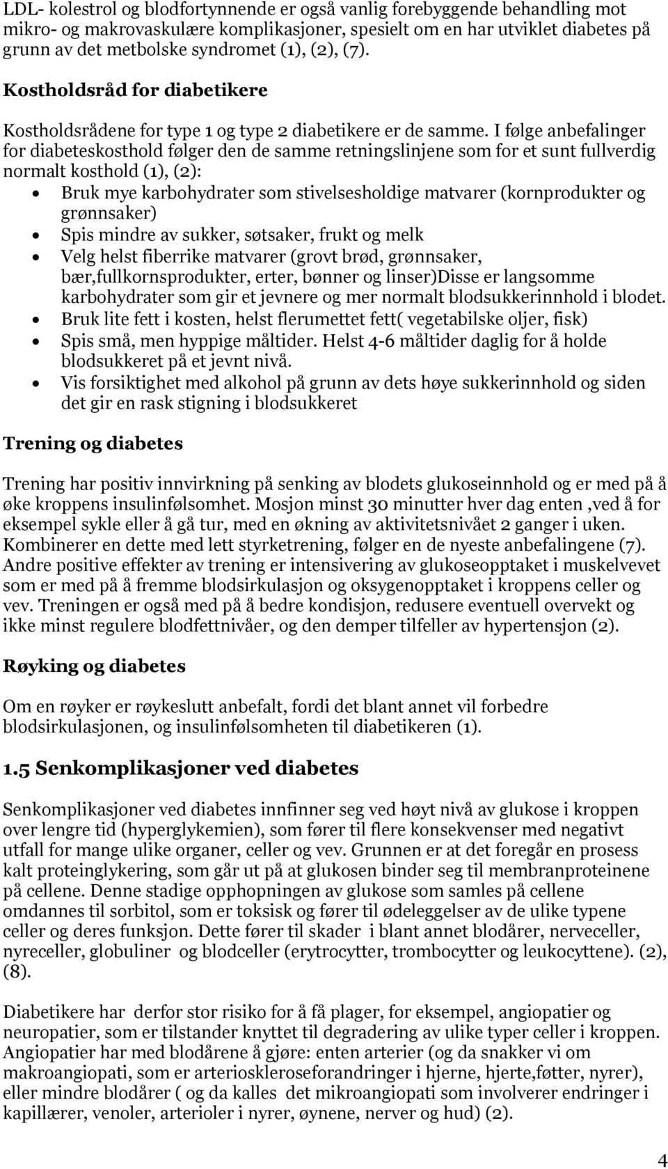 I følge anbefalinger for diabeteskosthold følger den de samme retningslinjene som for et sunt fullverdig normalt kosthold (1), (2): Bruk mye karbohydrater som stivelsesholdige matvarer (kornprodukter