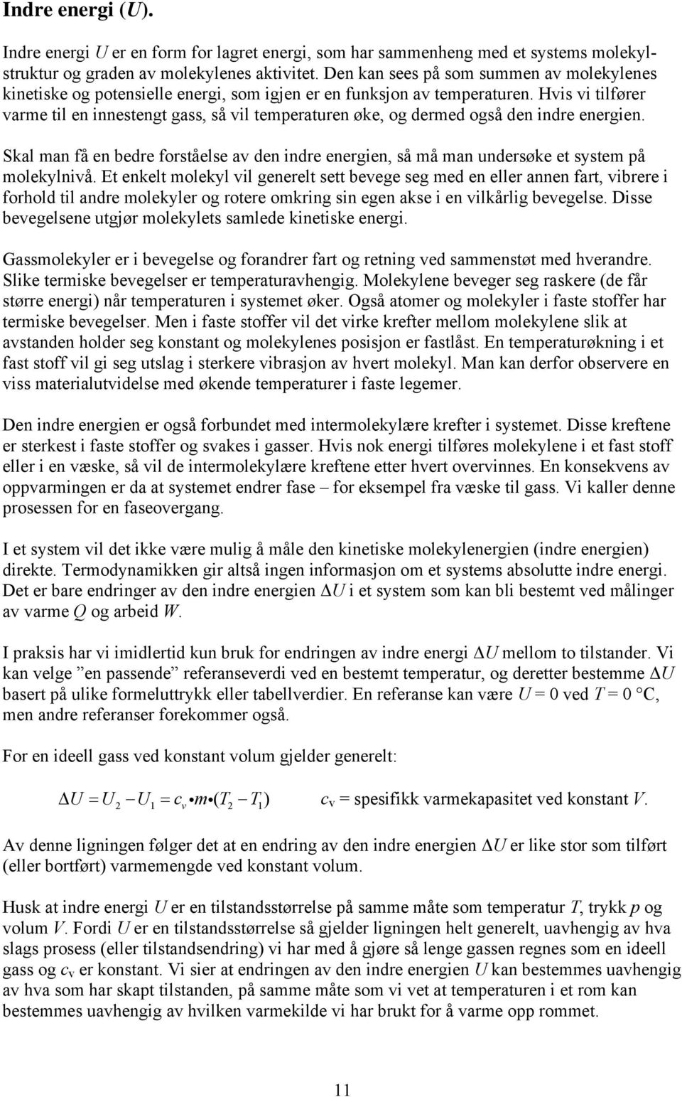 Hvis vi tilfører varme til en innestengt gass, så vil temperaturen øke, og dermed også den indre energien.