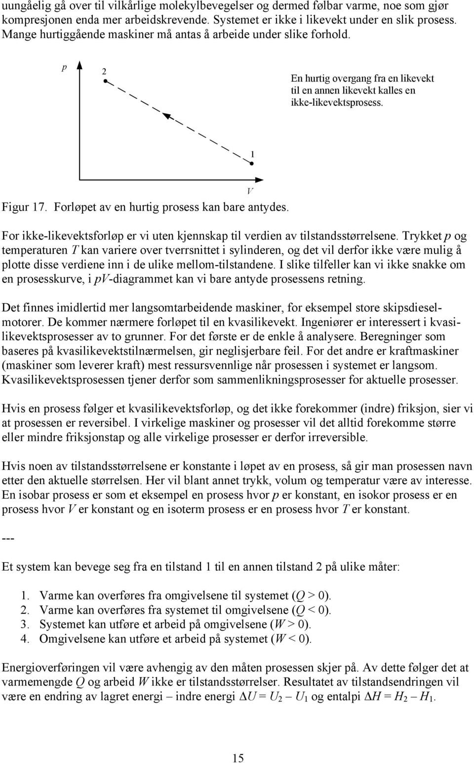 Forløpet av en hurtig prosess kan bare antydes. For ikke-likevektsforløp er vi uten kjennskap til verdien av tilstandsstørrelsene.