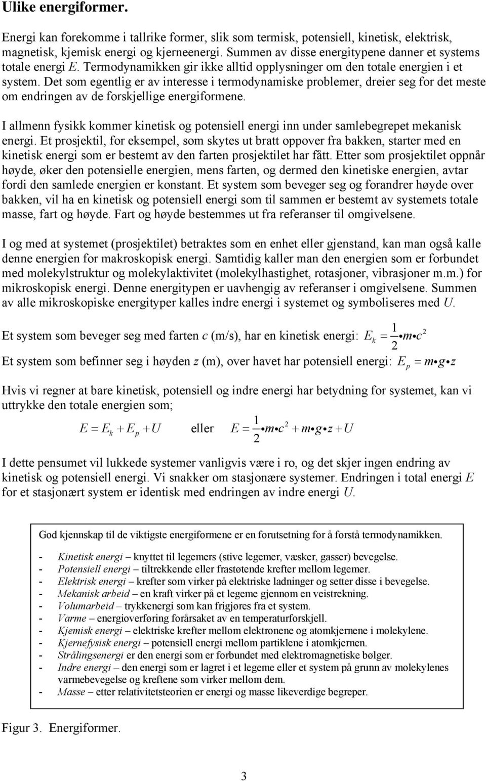 Det som egentlig er av interesse i termodynamiske problemer, dreier seg for det meste om endringen av de forskjellige energiformene.